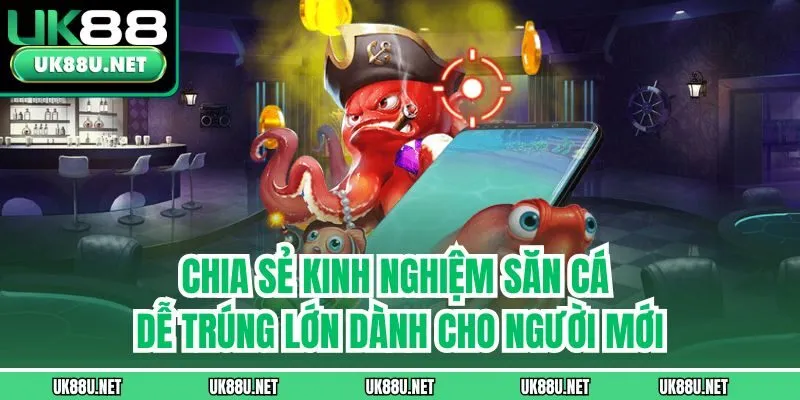 Chia sẻ kinh nghiệm săn cá dễ trúng lớn dành cho người mới