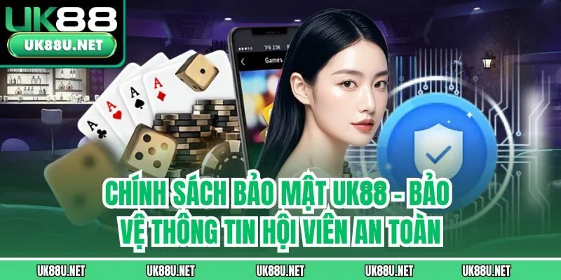 Chính Sách Bảo Mật UK88 - Bảo Vệ Thông Tin Hội Viên An Toàn