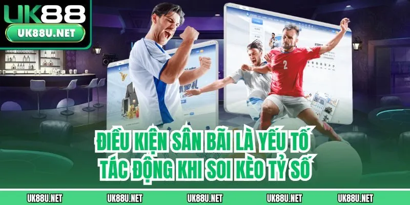 Điều kiện sân bãi là yếu tố tác động khi soi kèo tỷ số