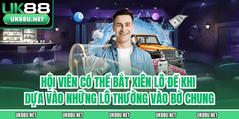 Hội viên có thể bắt xiên lô đề khi dựa vào những lô thường vào bờ chung