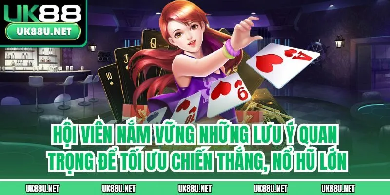Hội viên nắm vững những lưu ý quan trọng để tối ưu chiến thắng, nổ hũ lớn