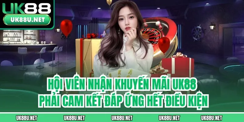 Hội viên nhận khuyến mãi UK88 phải cam kết đáp ứng hết điều kiện