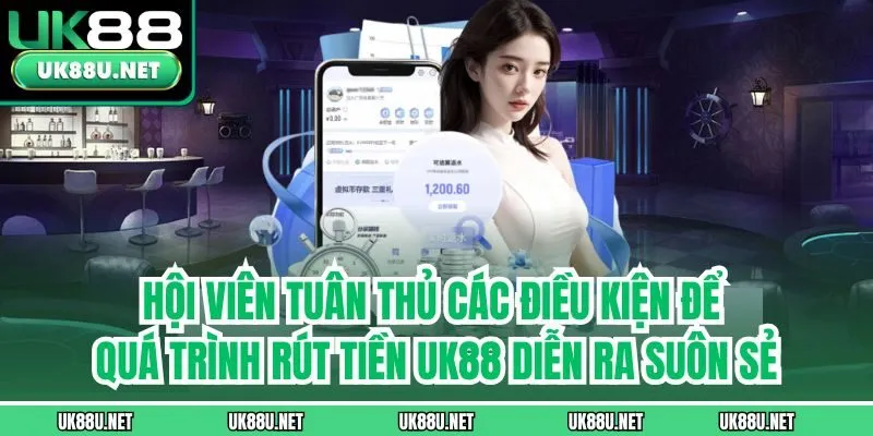 Hội viên tuân thủ các điều kiện để quá trình rút tiền UK88 diễn ra suôn sẻ