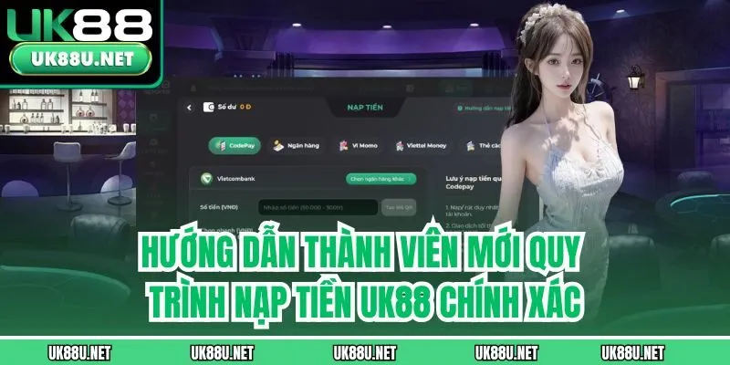 Hướng dẫn thành viên mới quy trình nạp tiền UK88 chính xác