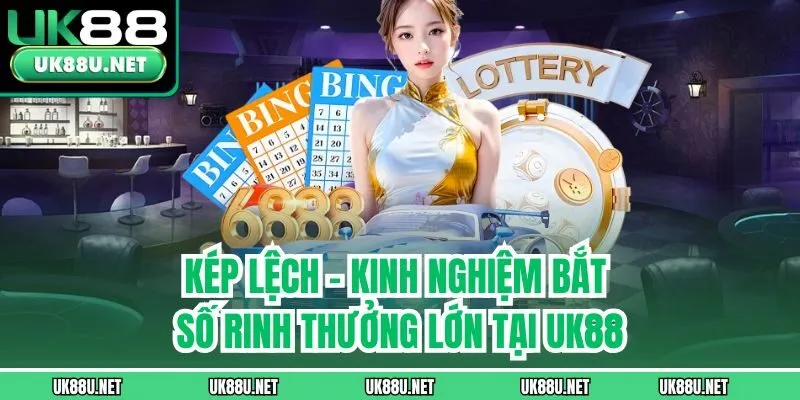 Kép Lệch - Kinh Nghiệm Bắt Số Rinh Thưởng Lớn Tại UK88