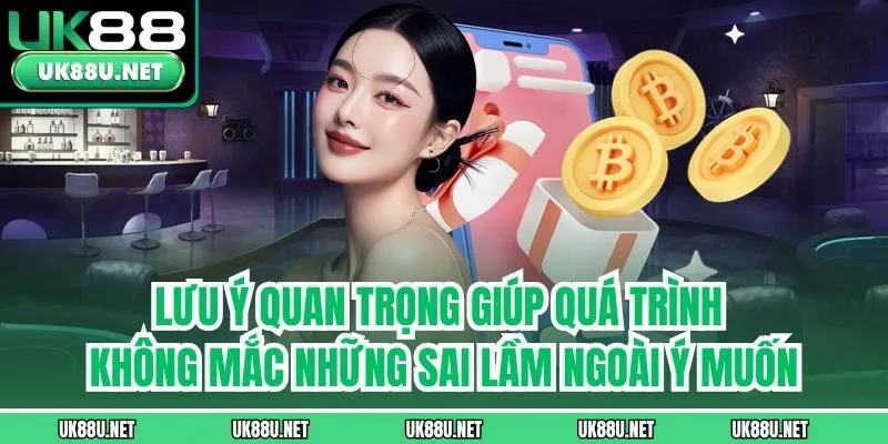 Lưu ý quan trọng giúp quá trình không mắc những sai lầm ngoài ý muốn