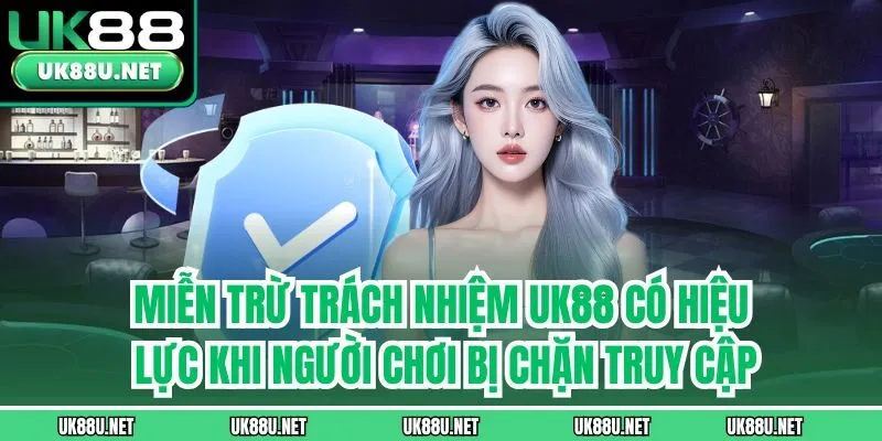 Miễn trừ trách nhiệm UK88 có hiệu lực khi người chơi bị chặn truy cập