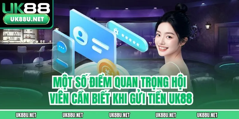 Một số điểm quan trọng hội viên cần biết khi gửi tiền UK88