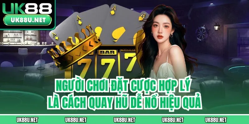Người chơi đặt cược hợp lý là cách quay hũ dễ nổ hiệu quả
