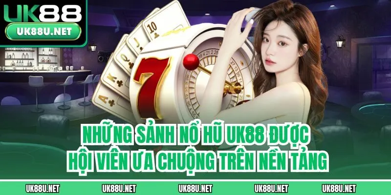 Những sảnh nổ hũ UK88 được hội viên ưa chuộng trên nền tảng