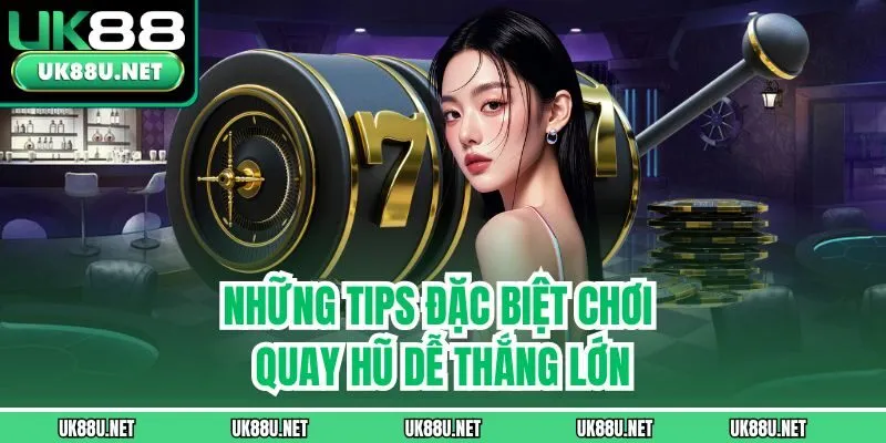 Những tips đặc biệt chơi quay hũ dễ thắng lớn