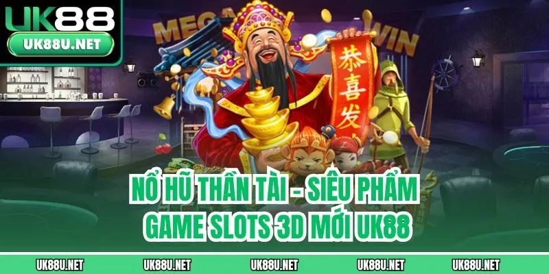 Nổ Hũ Thần Tài – Siêu Phẩm Game Slots 3D Mới UK88