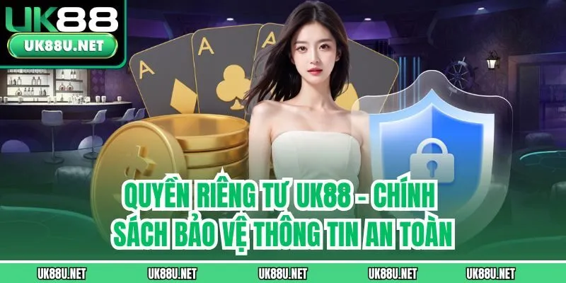 Quyền Riêng Tư UK88 - Chính Sách Bảo Vệ Thông Tin An Toàn