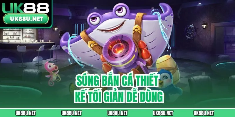 Súng bắn cá thiết kế tối giản dễ dùng