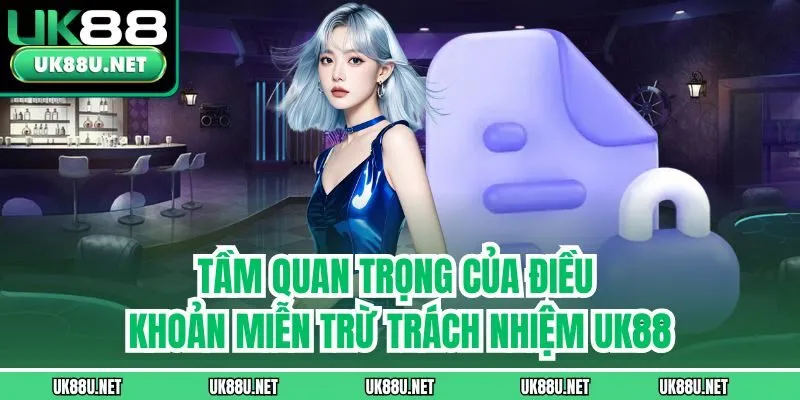 Tầm quan trọng của điều khoản miễn trừ trách nhiệm UK88