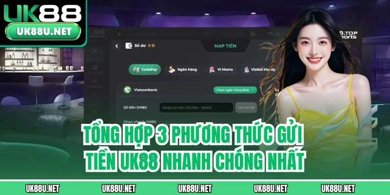 Tổng hợp 3 phương thức gửi tiền UK88 nhanh chóng nhất