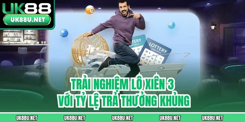 Trải nghiệm lô xiên 3 với tỷ lệ trả thưởng khủng