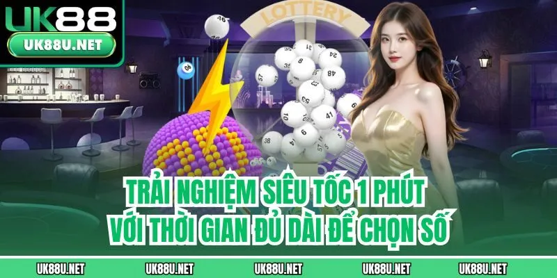 Trải nghiệm siêu tốc 1 phút với thời gian đủ dài để chọn số